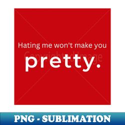 hating me wont make you pretty red - trendy sublimation digital download - perfect for personalization