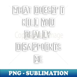 what doesnt kill you - retro png sublimation digital download - perfect for sublimation mastery