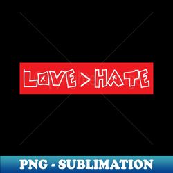 love is greater than hate - modern sublimation png file - vibrant and eye-catching typography