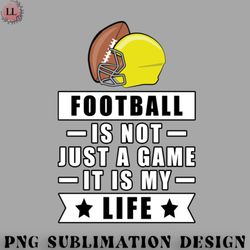 football png football is not just a game it is my life