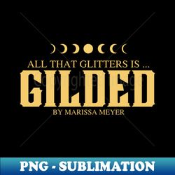 all that glitters is gilded by marissa meyer - trendy sublimation digital download - vibrant and eye-catching typography