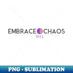 embrace the chaos - premium png sublimation file - bring your designs to life