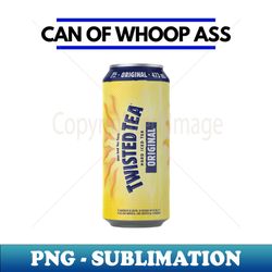 can of whoop ass - exclusive png sublimation download - capture imagination with every detail