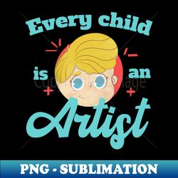 every child is an artist - creative sublimation png download - create with confidence