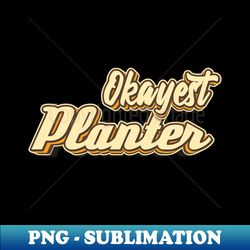 Okayest Planter Typography - Premium Sublimation Digital Download - Unleash Your Creativity