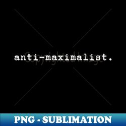 anti-maximalist - modern sublimation png file - boost your success with this inspirational png download