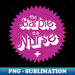 this barbie is a nurse - png transparent sublimation file - stunning sublimation graphics