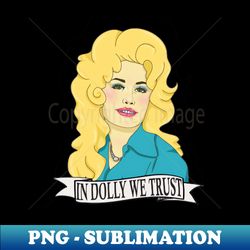 we trust in dolly - signature sublimation png file - capture imagination with every detail