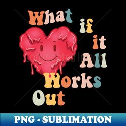 what if all works out - instant png sublimation download - fashionable and fearless