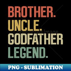 brother uncle godfather legend god father proposal - professional sublimation digital download - vibrant and eye-catching typography