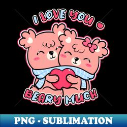 i love you beary much - trendy sublimation digital download - create with confidence