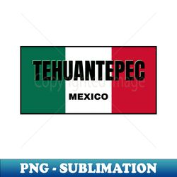 tehuantepec city in mexican flag colors - png transparent sublimation design - stunning sublimation graphics