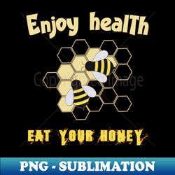 enjoy health eat your honey - high-resolution png sublimation file - defying the norms
