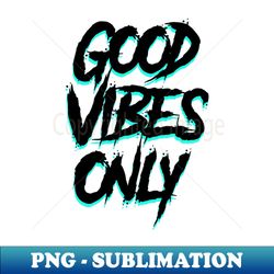 good vibes only - sublimation-ready png file - perfect for sublimation mastery