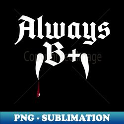 always b vampire fangs a witty reminder to stay positive - stylish sublimation digital download - perfect for sublimation art