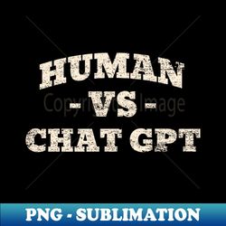 human vs chat gpt - exclusive sublimation digital file - fashionable and fearless