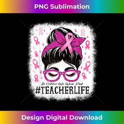 teacher in october we wear pink breast cancer awareness - sublimation-optimized png file - infuse everyday with a celebratory spirit