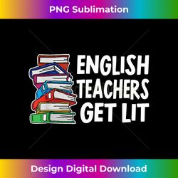 english teachers get lit english teacher - minimalist sublimation digital file - striking & memorable impressions