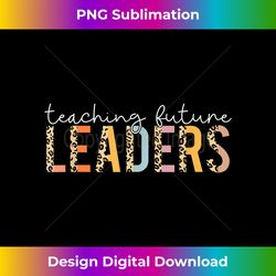 Back To School Teaching Future Leaders Teacher Life Gift - Sophisticated PNG Sublimation File - Craft with Boldness and Assurance