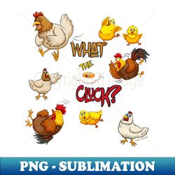 funny chickens - what the cluck - png transparent digital download file for sublimation - revolutionize your designs