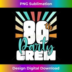 80th party crew birthday squad funny 80 year old birthday - eco-friendly sublimation png download - immerse in creativity with every design