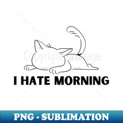 hate morning - instant png sublimation download - fashionable and fearless