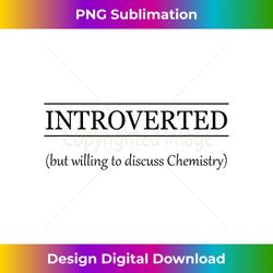 INTROVERTED But Willing To Discuss CHEMISTRY  Funny Gift - - Sophisticated PNG Sublimation File - Spark Your Artistic Genius