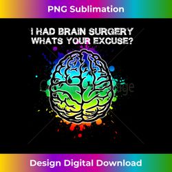 the official i had brain surgery whats your excuse - bespoke sublimation digital file - crafted for sublimation excellence