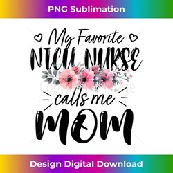 My Favorite NICU Nurse Calls Me Mom Flowers Mother's Day - Innovative PNG Sublimation Design - Elevate Your Style with Intricate Details