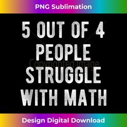 5 out of 4 People Struggle with Math Funny School Teacher - Bespoke Sublimation Digital File - Reimagine Your Sublimation Pieces