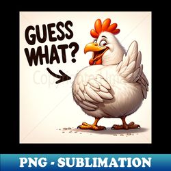 guess what chicken butt - premium png sublimation file - perfect for personalization