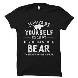 bear gift, bear t-shirt, bear lover shirt, bear lover gift, bear shirt, bear gift, funny bear motivational shirt