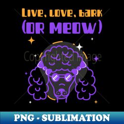 live love bark or meow - elegant sublimation png download - unlock vibrant sublimation designs