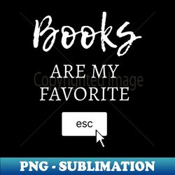 books are my favorite escape - high-quality png sublimation download - perfect for personalization