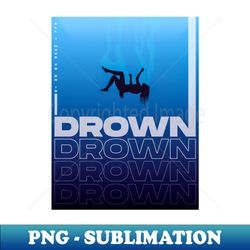 Drown - PNG Transparent Sublimation Design - Add a Festive Touch to Every Day