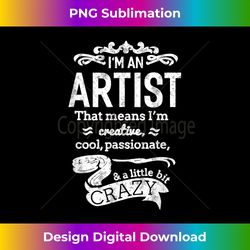 i'm an artist t-shirt unisex funny great gift idea - futuristic png sublimation file - animate your creative concepts