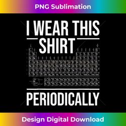 i wear this periodically - chemistry science teacher - luxe sublimation png download - craft with boldness and assurance