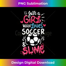 just a girl who loves soccer and slime, soccer slime, girls - chic sublimation digital download - access the spectrum of sublimation artistry