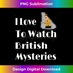 i love british mysteries movie t- gift for men women - deluxe png sublimation download - enhance your art with a dash of spice