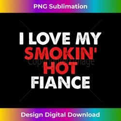 i love my smokin' hot fiance valentine day - sleek sublimation png download - challenge creative boundaries