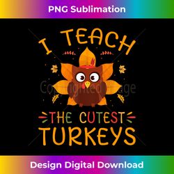 i teach the cutest turkeys cute teacher thanksgiving day - crafted sublimation digital download - immerse in creativity with every design