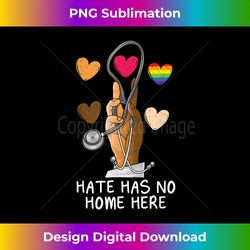 hate has no home here - strong nurse life support anti hate - luxe sublimation png download - channel your creative rebel