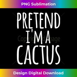funny lazy easy halloween pretend i'm a cactus costume - bohemian sublimation digital download - lively and captivating visuals