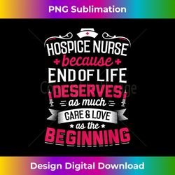 hospice nurse because end of life deserves as much care - minimalist sublimation digital file - rapidly innovate your artistic vision