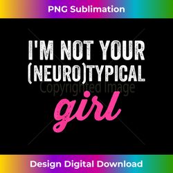 i'm not your neurotypical girl neurodiversity funny autism - deluxe png sublimation download - access the spectrum of sublimation artistry