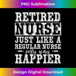 funny health care retired nurse retirement gift nurse - classic sublimation png file - chic, bold, and uncompromising