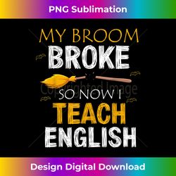 my broom broke so now i teach english halloween broom - eco-friendly sublimation png download - infuse everyday with a celebratory spirit