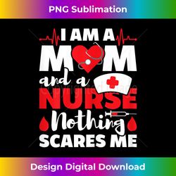 i am a mom and a nurse nothing scares me - nursing rn - minimalist sublimation digital file - infuse everyday with a celebratory spirit