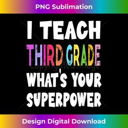 i teach third grade what's your superpower 3rd grade teacher - eco-friendly sublimation png download - animate your creative concepts