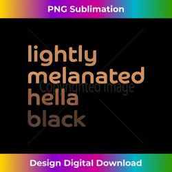 lightly melanated hella black african american melanin - urban sublimation png design - chic, bold, and uncompromising